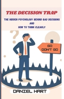 The Decision Trap: The Hidden Psychology Behind Bad Decisions and How to Think Clearly B0GSMN23M8 Book Cover