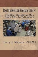 Real Answers on Prostate Cancer The Real Questions Men Don't Like To Talk About: Real Answers on Prostate Cancer 1449960723 Book Cover