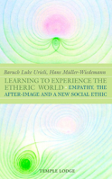 Learning to Experience the Etheric World: Empathy, the After-Image and a New Social Ethic 1902636007 Book Cover