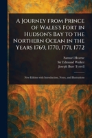 A Journey From Prince of Wales's Fort in Hudson's Bay to the Northern Ocean in the Years 1769, 1770, 1771, 1772 1023302047 Book Cover