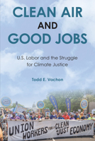 Clean Air and Good Jobs: U.S. Labor and the Struggle for Climate Justice 1439923221 Book Cover