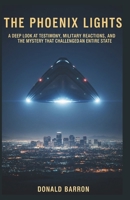 The Phoenix Lights: A Deep Look at Testimony, Military Reactions, and the Mystery That Challenged an Entire State (The Hidden History of the Ordinary) B0G8D3QWDV Book Cover