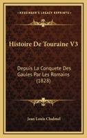 Histoire De Touraine V3: Depuis La Conquete Des Gaules Par Les Romains (1828) 1166797341 Book Cover