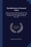 Recollections of General Grant: With an Account of the Presentation of the Portraits of Generals Grant, Sherman, and Sheridan at the U.S. Military Academy, West Point 1376398583 Book Cover