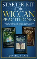 Starter Kit for Wiccan Practitioner: Candle, Crystal, and Herbal Magic. Rituals, Spells, and Witchcraft for Beginners B085RS9J61 Book Cover