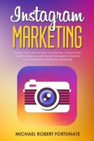 Instagram Marketing: The Best Tips & Tricks to Grow Your Business: a Step by Step Guide for Beginners with the Best Strategies to Maximize Your Small ... Using Advertising! (Social Media Marketing) 1706415435 Book Cover