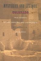 Mysteries and Legends of Colorado: True Stories of the Unsolved and Unexplained (Mysteries and Legends Series) 0762743182 Book Cover