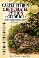 Carpet Python & Reticulated Python Guide 101: A Complete Guide to Husbandry, Behavior, Nutrition, Health, Handling, Breeding, and Lifelong Care B0HHZZ5Q4Q Book Cover