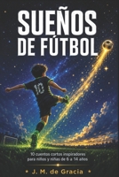 Sueños de fútbol: 10 cuentos cortos inspiradores para niños y niñas de 6 a 14 años. (Spanish Edition) 8409874350 Book Cover