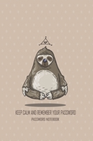 Keep Calm And Remember Your Password: A Premium Journal And Logbook To Protect Usernames and Passwords, Password Organizer Notebook Alphabetical For Sloths Lovers (Small Pocket Size Series) 1674675690 Book Cover