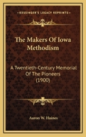 The Makers Of Iowa Methodism: A Twentieth-Century Memorial Of The Pioneers 112090109X Book Cover