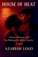 House of Heat: Desire, Memory, and the Making of a Queer Family B0G3GY7QTQ Book Cover
