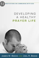 Developing A Healthy Prayer Life: 31 Meditations On Communing With God 1601781121 Book Cover
