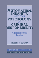 Automatism, Insanity, and the Psychology of Criminal Responsibility: A Philosophical Inquiry (Cambridge Studies in Philosophy and Law) 052140150X Book Cover