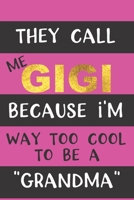 They Call Me GIGI Because I'm Way Too Cool to be a "Grandma": Funny Blank Lined Journal for GIGI; My GIGI Gift, Best GIGI Gifts, Grandmother Gift from Grandkids - Includes BONUS Password Log! 1711172685 Book Cover