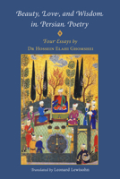 Beauty, Love, and Wisdom in Persian Poetry: Four Essays 1901383555 Book Cover