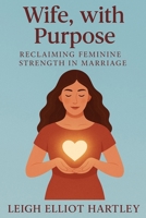 Wife, with Purpose: Reclaiming Feminine Strength in Marriage B0FSSW97LK Book Cover