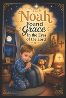 Noah Found Grace in the Eyes of the Lord B0H189XBXQ Book Cover
