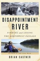 Disappointment River: Finding and Losing the Northwest Passage 0385541627 Book Cover