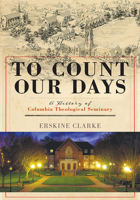 To Count Our Days: A History of Columbia Theological Seminary 1611179963 Book Cover