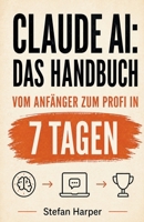 Claude AI Das Handbuch: Vom Anfänger zum Profi in 7 Tagen (Claude AI für alle) (German Edition) B0GS9N3JGB Book Cover