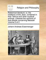 Rabbinical Literature: Or, the Traditions of the Jews, Contained in Their Talmud and Other Mystical Writings. Likewise the Opinions of That People Concerning Messiah of 2; Volume 2 1170970400 Book Cover