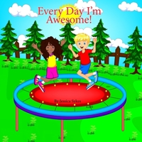 Every Day I’m Awesome!: A guide to positive thinking for children. 0578417553 Book Cover