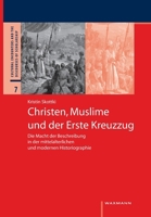 Christen, Muslime und der Erste Kreuzzug: Die Macht der Beschreibung in der mittelalterlichen und modernen Historiographie 3830926820 Book Cover