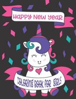 Happy New Year Coloring Book for Girls: A New Years Unicorn Coloring Book for Girls (Holiday Coloring Books for Kids) 1076204023 Book Cover