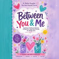 Between You & Me: A Mother-Daughter Pass-Back Keepsake Journal: Questions, Activities & Memories to Share for a Bond That Survives the Teenage Years B0HDSBKNKD Book Cover