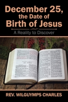 December 25, the Date of Birth of Jesus: A Reality to Discover 1543483283 Book Cover