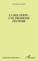 La relation : une promesse féconde (Éducateurs Et Préventions) (French Edition) 2336636530 Book Cover