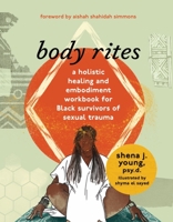 Body Rites: A Holistic Healing and Embodiment Workbook for Black Survivors of Sexual Trauma 1324019832 Book Cover