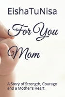 For You Mom: A Story of Strength, Courage and a Mother's Heart B0GGLL8NNL Book Cover
