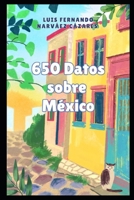 650 Datos sobre México que nadie pidió (Spanish Edition) B0GL9H3XDN Book Cover