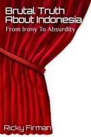 Brutal Truth About Indonesia: From Irony To Absurdity (Brutal Truth Trilogy) B0DP1C564C Book Cover