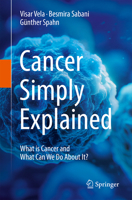 Cancer Simply Explained: What is cancer and what can we do about it? 3031842960 Book Cover
