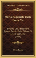 Storia Ragionata Delle Eresie V4: Sequito Della Eresie Del Quinto Secolo Della Chiesa Ed Eresie Del Sesto (1796) 1120028450 Book Cover