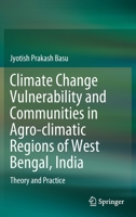 Climate Change Vulnerability and Communities in Agro-climatic Regions of West Bengal, India: Theory and Practice 3030504670 Book Cover