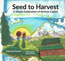 Seed to Harvest: A Simple Explanation of Venture Capital 0578906457 Book Cover