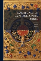 Sancti Caecilii Cypriani... Opera Omnia: Ad Mss. Codices Recognita & Illustrata 1175780871 Book Cover
