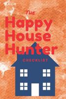 The Happy House Hunter Checklist: 6x9, 120 page companion, Easy Carry, Soft Cover Matte Finish, Easily fits inside a purse, Great Gift for First Time Home Buyers 1072542803 Book Cover