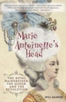 Marie Antoinette's Head: The Royal Hairdresser, the Queen, and the Revolution 1493000632 Book Cover