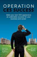 Operation Ces Success: Make Your Next Ces Appearance an Undeniable Success for Your Business and Career 0982652690 Book Cover