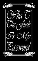 What the f*ck is my password: Notebook, Internet Password Logbook, Save you time and exclude your headaches, Funny Password Logbooks, Size 5" x 8", 100 Pages B084QM3SWJ Book Cover