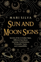 Sun and Moon Signs: Secrets of the 12 Zodiac Signs, Different Sun-Moon Astrology Combinations, Personality Types, and Compatibility B08TQGG8TF Book Cover