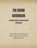 The Idiom Handbook: A Practical Guide to Everyday English Expressions B0CCQS9JMF Book Cover