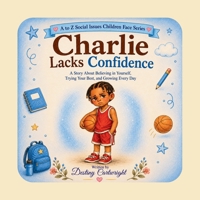 Charlie Lacks Confidence: A Story About Believing in Yourself, Trying Your Best, and Growing Every Day. (A to Z Social Issues Children Face) B0H9MG8PNS Book Cover