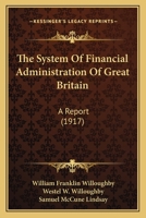 The System Of Financial Administration Of Great Britain: A Report 1165160587 Book Cover