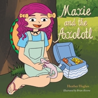 Maxie and the Axolotl 1984593625 Book Cover